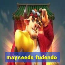 mayseeds fudendo